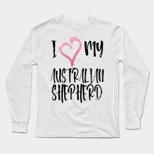 I Heart My Australian Shepherd! Especially for Aussie Dog Lovers! Long Sleeve T-Shirt